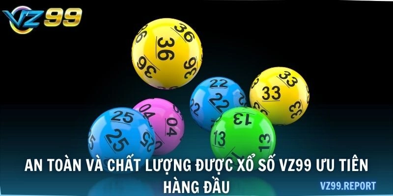 An toàn và chất lượng được xổ số VZ99 ưu tiên hàng đầu
