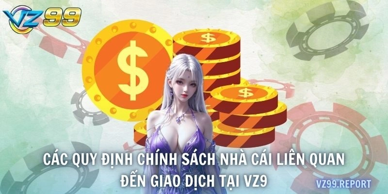 Các quy định chính sách nhà cái liên quan đến giao dịch tại VZ99