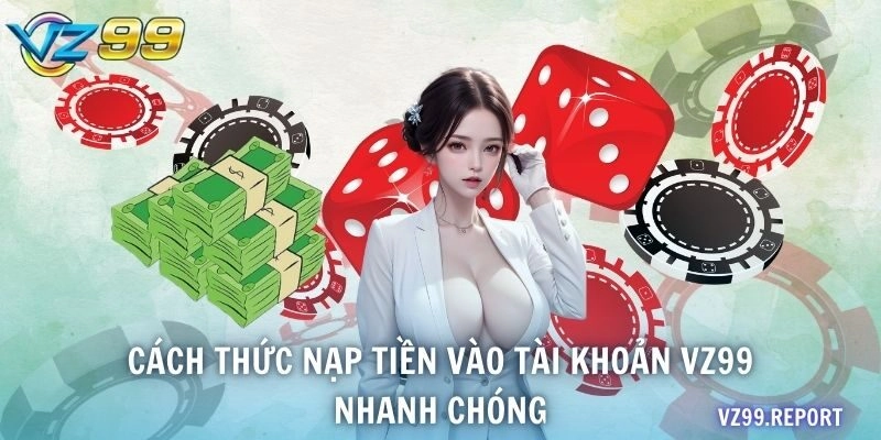 Cách thức nạp tiền vào tài khoản VZ99 nhanh chóng