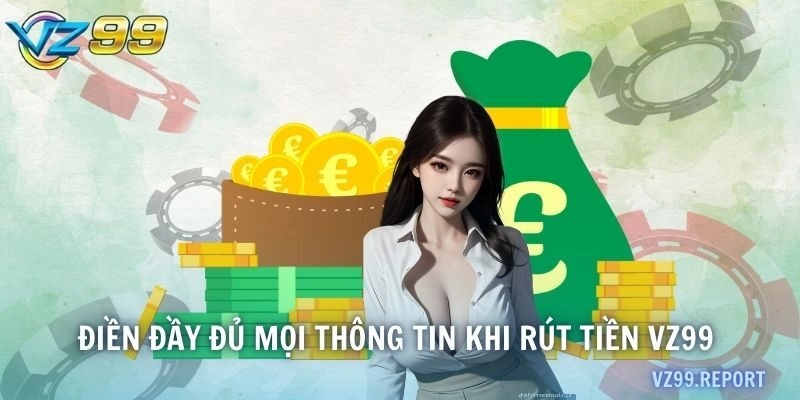 Điền đầy đủ mọi thông tin khi rút tiền VZ99
