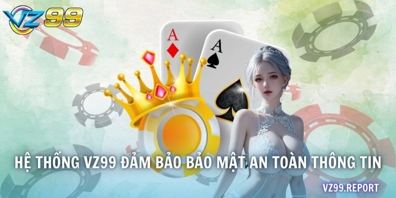Hệ thống VZ99 đảm bảo bảo mật an toàn thông tin