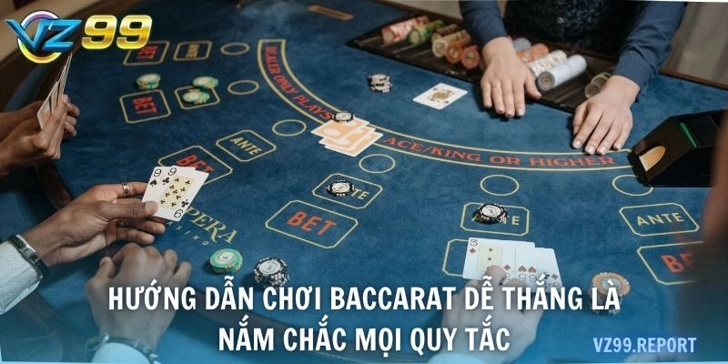 Hướng dẫn chơi Baccarat dễ thắng là nắm chắc mọi quy tắc