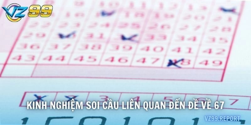 Kinh nghiệm soi cầu liên quan đến đề về 67
