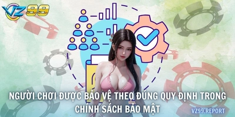 Người chơi được bảo vệ theo đúng quy định trong chính sách bảo mật