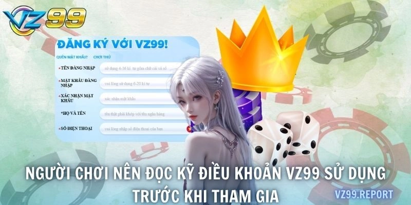 Người chơi nên đọc kỹ điều khoản VZ99 sử dụng trước khi tham gia
