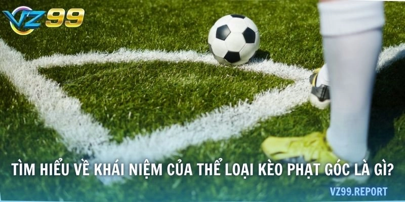 Tìm hiểu về khái niệm của thể loại kèo phạt góc là gì?