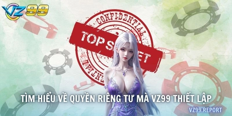 Tìm hiểu về quyền riêng tư mà VZ99 thiết lập