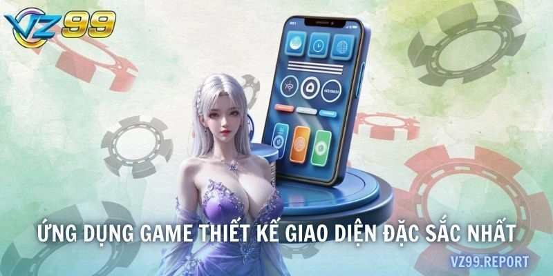 Ứng dụng nền tảng VZ99 thiết kế giao diện độc đáo