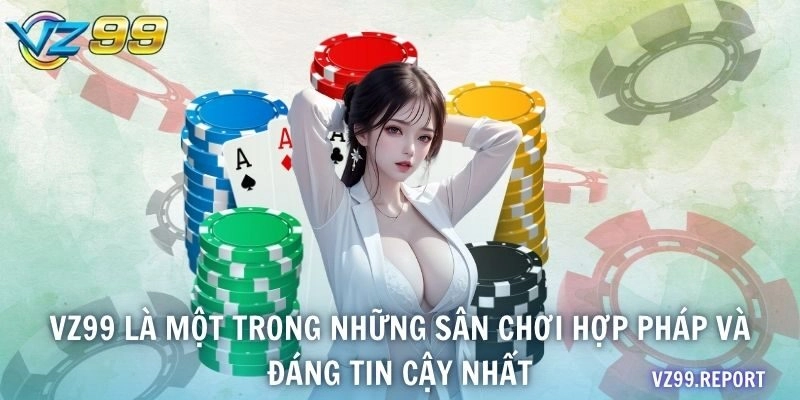 VZ99 là một trong những sân chơi hợp pháp và đáng tin cậy nhất